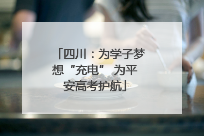 四川：为学子梦想“充电” 为平安高考护航