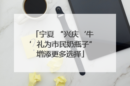 宁夏 “兴庆‘牛’礼为市民奶瓶子”增添更多选择
