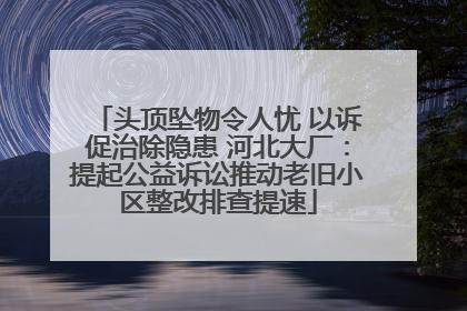 头顶坠物令人忧 以诉促治除隐患 河北大厂：提起公益诉讼推动老旧小区整改排查提速