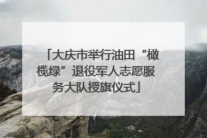 大庆市举行油田“橄榄绿”退役军人志愿服务大队授旗仪式