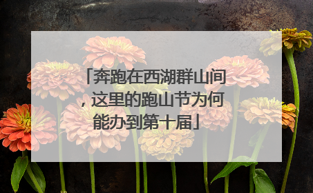 奔跑在西湖群山间，这里的跑山节为何能办到第十届