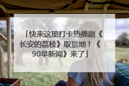 快来这里打卡热播剧《长安的荔枝》取景地！《90早新闻》来了