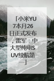 小米YU7本月26日正式发布，雷军：中大型纯电SUV续航第一