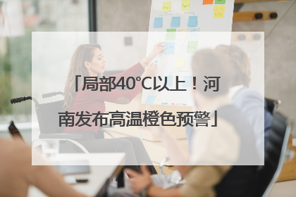 局部40℃以上！河南发布高温橙色预警