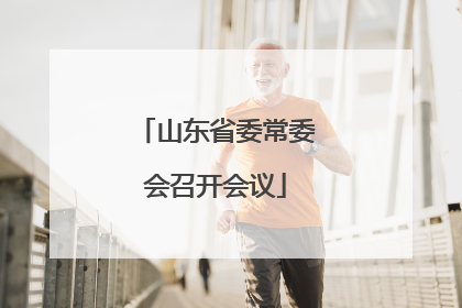 山东省委常委会召开会议
