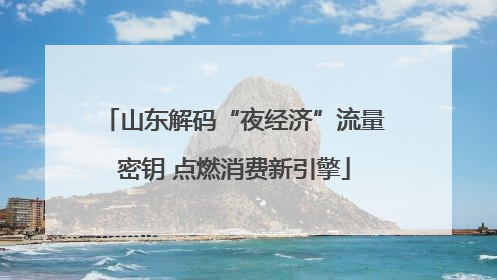 山东解码“夜经济”流量密钥 点燃消费新引擎