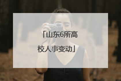 山东6所高校人事变动