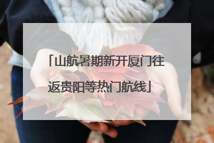 山航暑期新开厦门往返贵阳等热门航线