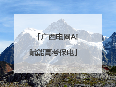 广西电网AI赋能高考保电