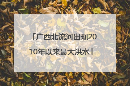 广西北流河出现2010年以来最大洪水