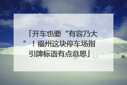开车也要“有容乃大”！福州这块停车场指引牌标语有点意思
