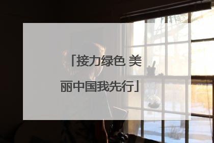 接力绿色 美丽中国我先行