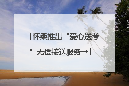 怀柔推出“爱心送考”无偿接送服务→