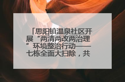 思阳镇温泉社区开展“两清两改两治理”环境整治行动——七栋全面大扫除，共建洁净家园