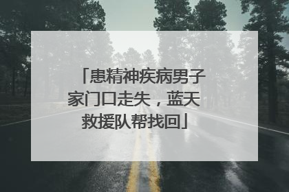 患精神疾病男子家门口走失，蓝天救援队帮找回