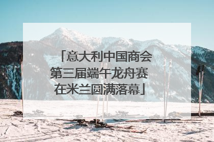 意大利中国商会第三届端午龙舟赛在米兰圆满落幕