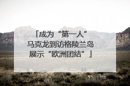 成为“第一人” 马克龙到访格陵兰岛展示“欧洲团结”