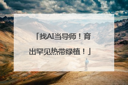 找AI当导师！育出罕见热带绿植！