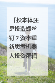 投本体还是投造螺丝钉？资本重新思考机器人投资逻辑