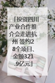 投资四川产业合作推介会走进杭州 签约28个项目、金额321.9亿元