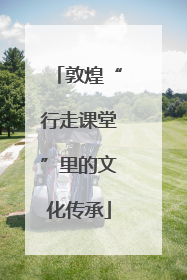 敦煌“行走课堂”里的文化传承