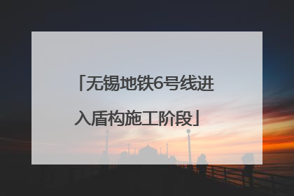 无锡地铁6号线进入盾构施工阶段