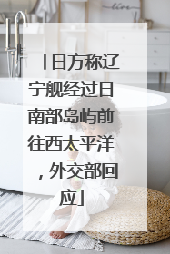 日方称辽宁舰经过日南部岛屿前往西太平洋，外交部回应