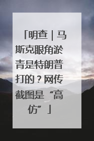 明查｜马斯克眼角淤青是特朗普打的？网传截图是“高仿”