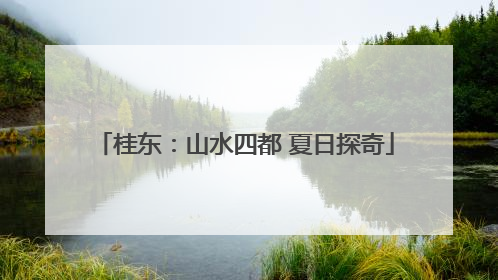 桂东：山水四都 夏日探奇