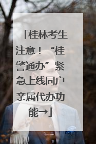 桂林考生注意！“桂警通办”紧急上线同户亲属代办功能→