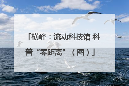 横峰：流动科技馆 科普“零距离”（图）