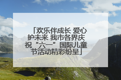 欢乐伴成长 爱心护未来 我市各界庆祝“六一”国际儿童节活动精彩纷呈