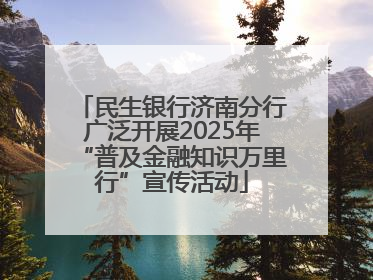 民生银行济南分行广泛开展2025年“普及金融知识万里行”宣传活动