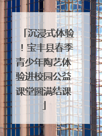 沉浸式体验！宝丰县春季青少年陶艺体验进校园公益课堂圆满结课