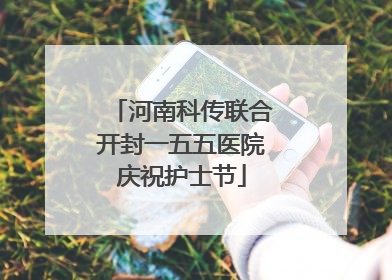 河南科传联合开封一五五医院庆祝护士节