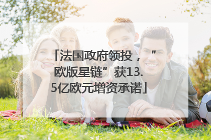 法国政府领投，“欧版星链”获13.5亿欧元增资承诺
