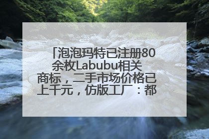 泡泡玛特已注册80余枚Labubu相关商标，二手市场价格已上千元，仿版工厂：都在欠货，根本不够分