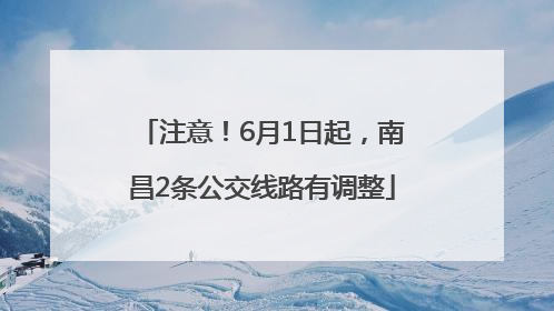 注意！6月1日起，南昌2条公交线路有调整
