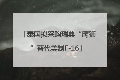 泰国拟采购瑞典“鹰狮”替代美制F-16