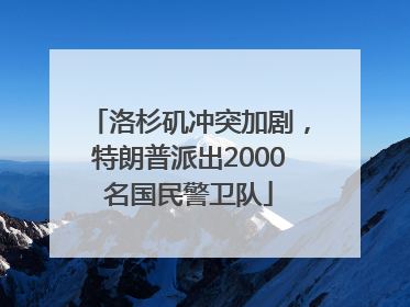 洛杉矶冲突加剧，特朗普派出2000名国民警卫队