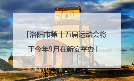 洛阳市第十五届运动会将于今年9月在新安举办