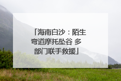 海南白沙：陌生弯道摩托坠谷 多部门联手救援