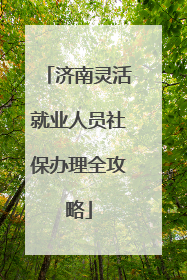 济南灵活就业人员社保办理全攻略