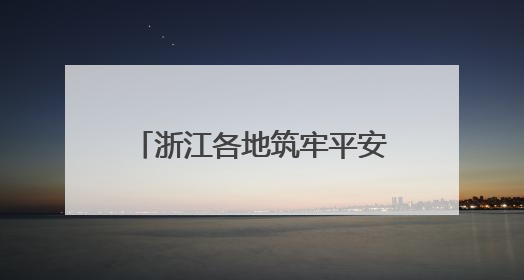 浙江各地筑牢平安度汛防线 守护群众生命财产安全