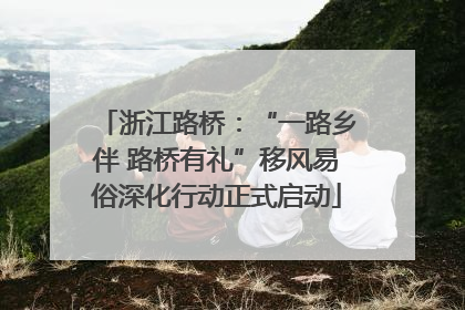 浙江路桥：“一路乡伴 路桥有礼”移风易俗深化行动正式启动