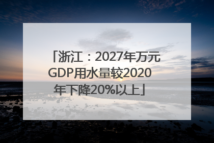 浙江：2027年万元GDP用水量较2020年下降20%以上