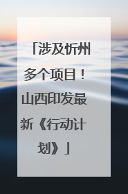 涉及忻州多个项目！山西印发最新《行动计划》
