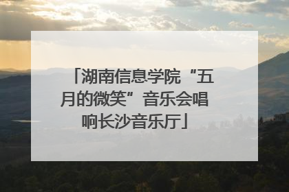 湖南信息学院“五月的微笑”音乐会唱响长沙音乐厅