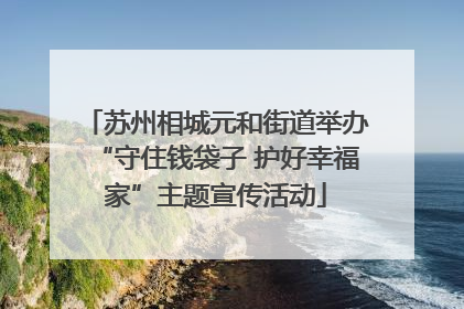 苏州相城元和街道举办“守住钱袋子 护好幸福家”主题宣传活动