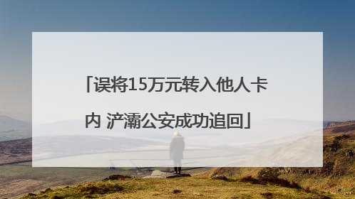 误将15万元转入他人卡内 浐灞公安成功追回